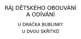 Ráj dětského obouvání a odívání, U dráčka Bublinky and U dvou skřítků